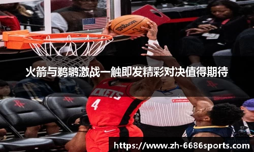 火箭与鹈鹕激战一触即发精彩对决值得期待